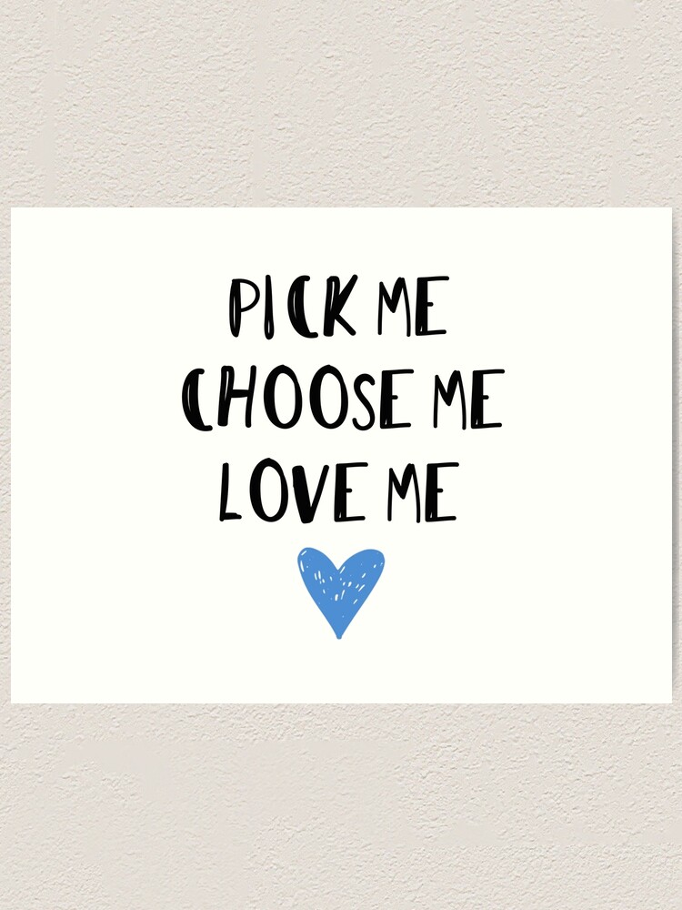 Pick Me Choose Me Love Me Art Print By Doodle189 Redbubble