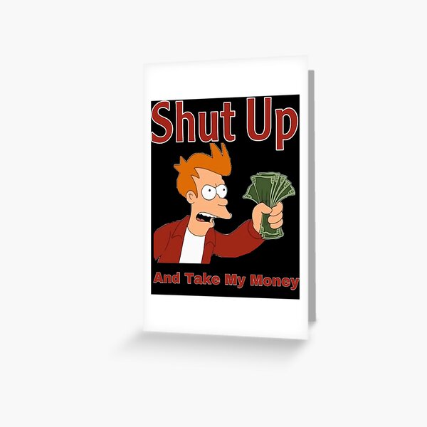 Shut Up And Take My Money Greeting Cards For Sale Redbubble