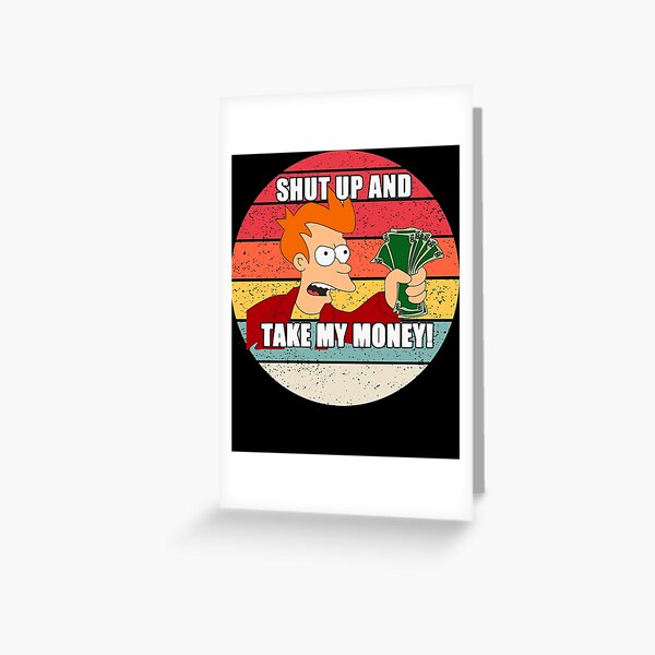 Shut Up And Take My Money Greeting Cards For Sale Redbubble