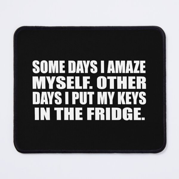 Item preview, Some days I amaze myself. Other days I put my keys in the fridge designed and sold by Colorfulandfun.