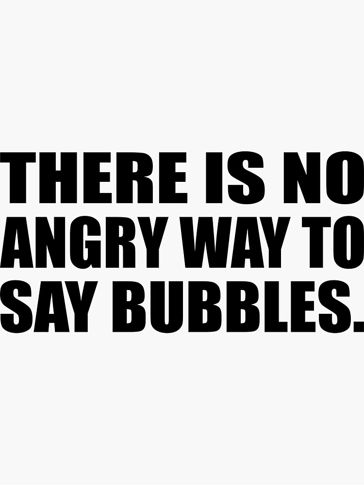 there-is-no-angry-way-to-say-bubbles-sticker-by-quotesforlifee