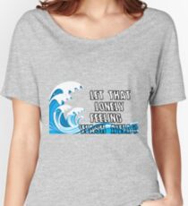 Let That Lonely Feeling Wash Away Women's Relaxed Fit T-Shirt