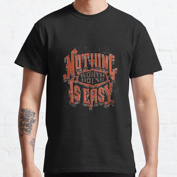Nothing Worth Doing Is Easy Classic T-Shirt