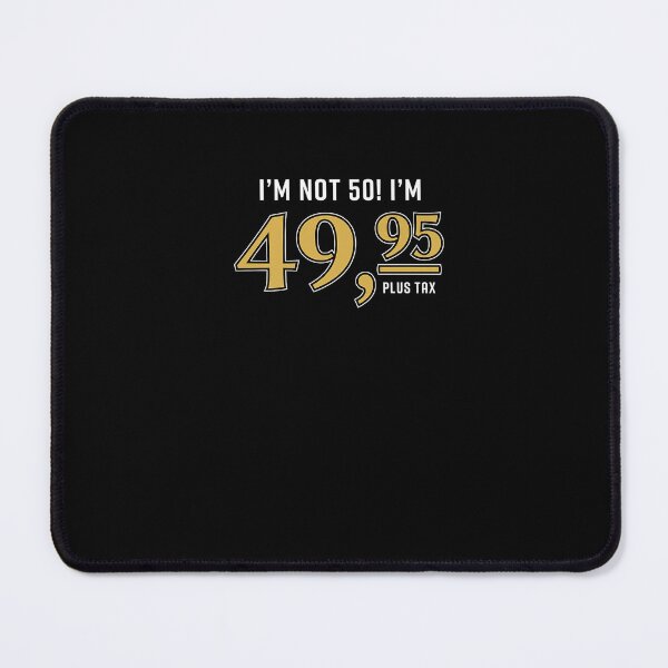 Item preview, I m not 50 I m 49 95 Plus Tax Funny 50th Birthday Gag Premium  designed and sold by MustafaMeyer.