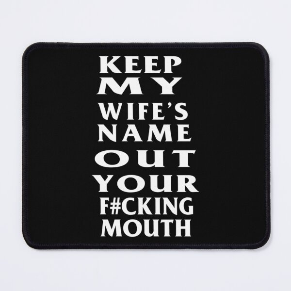 Item preview, Keep my wife name out your mouth   designed and sold by GunnarJettf.