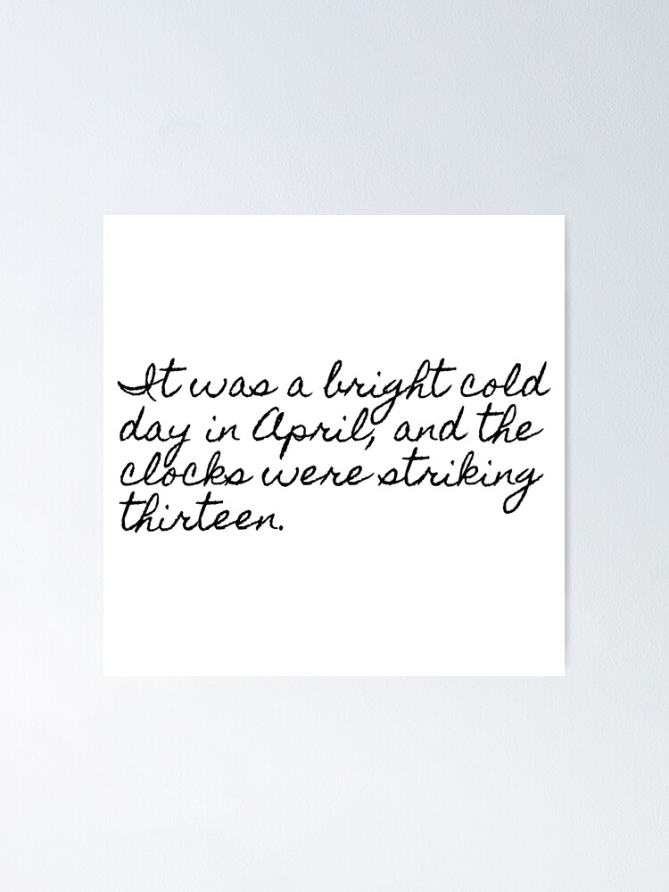 "It was a bright cold day in April, and the clocks were striking