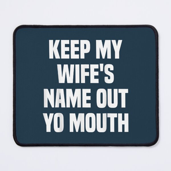 Item preview, Keep My Wifes Name Out Of Your Fucking Mouth  designed and sold by sanaaquinti.