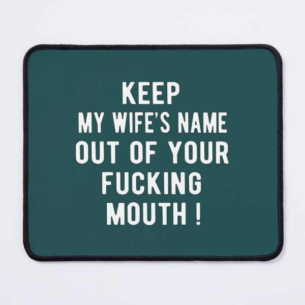 Item preview, Keep My Wifes Name Out Of Your Fucking Mouth  designed and sold by sanaaquinti.