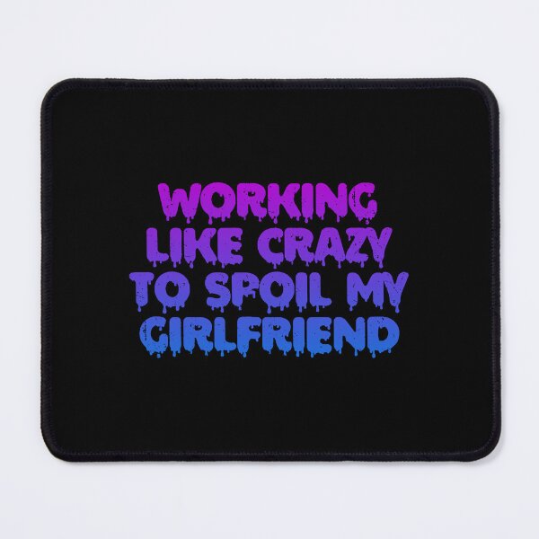 Item preview, Working Like Crazy To Spoil My Girlfriend designed and sold by GillianBotsford.