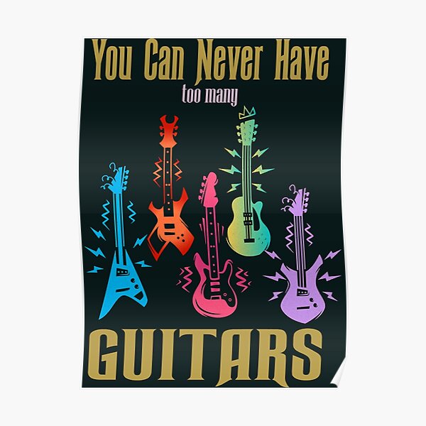 "You Can Never Have Too Many Guitars " Poster for Sale by MightyEvan