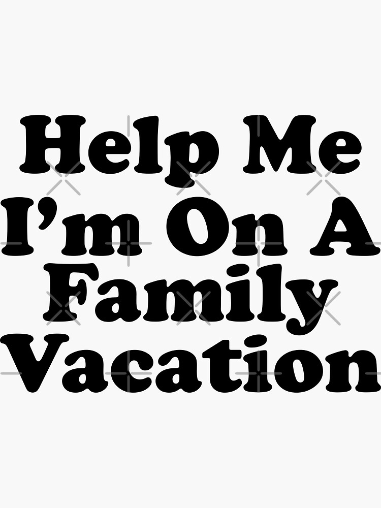 help-me-im-on-a-family-vacation-black-sticker-for-sale-by-virginteez