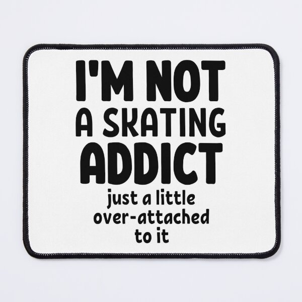 Item preview, I'm not a skating addict. Just a little over-attached to it. designed and sold by TheGreenGoat.