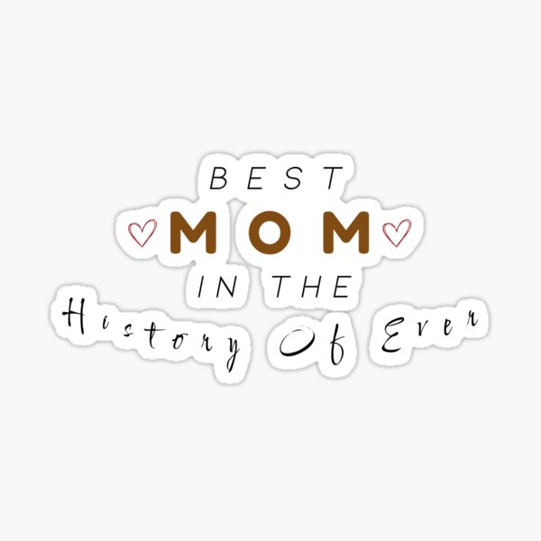 Best Mom In The History Of Ever Happy Mothers Day Sticker For Sale By