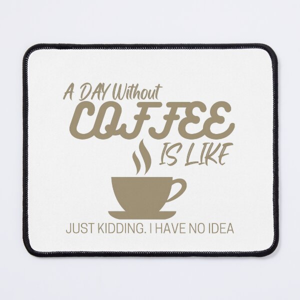 Item preview, A day without coffee is like just kidding I don't know  designed and sold by Dressculture.