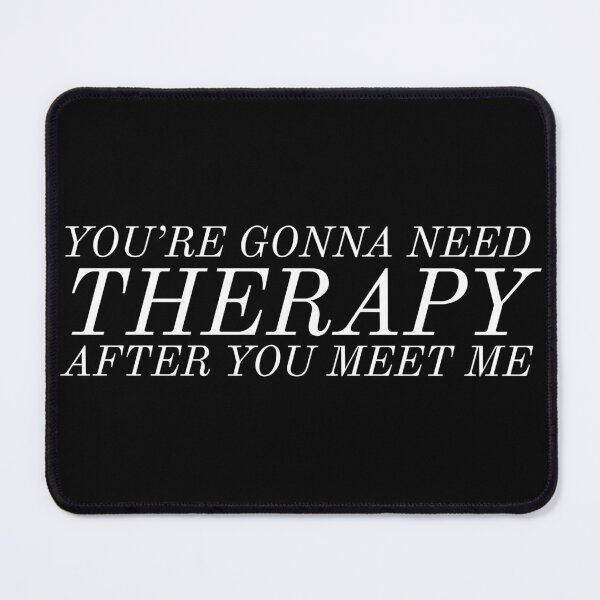 Item preview, you are gonna need therapy after you meet me designed and sold by Laura-stbr.