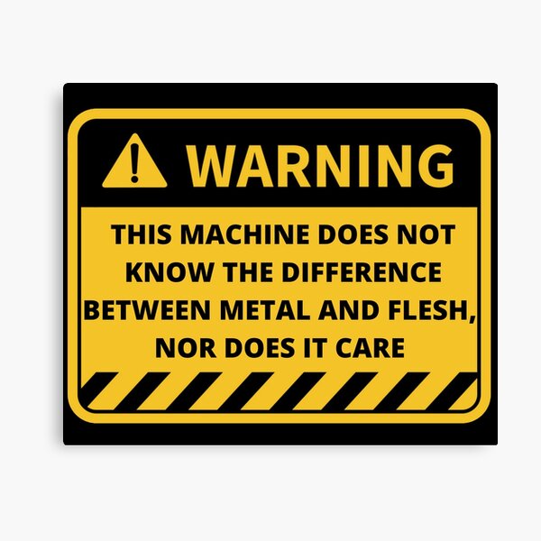 "Warning This machine does not know the difference between metal and