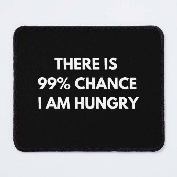 Item preview, There is 99% chance I am hungry designed and sold by Dressculture.