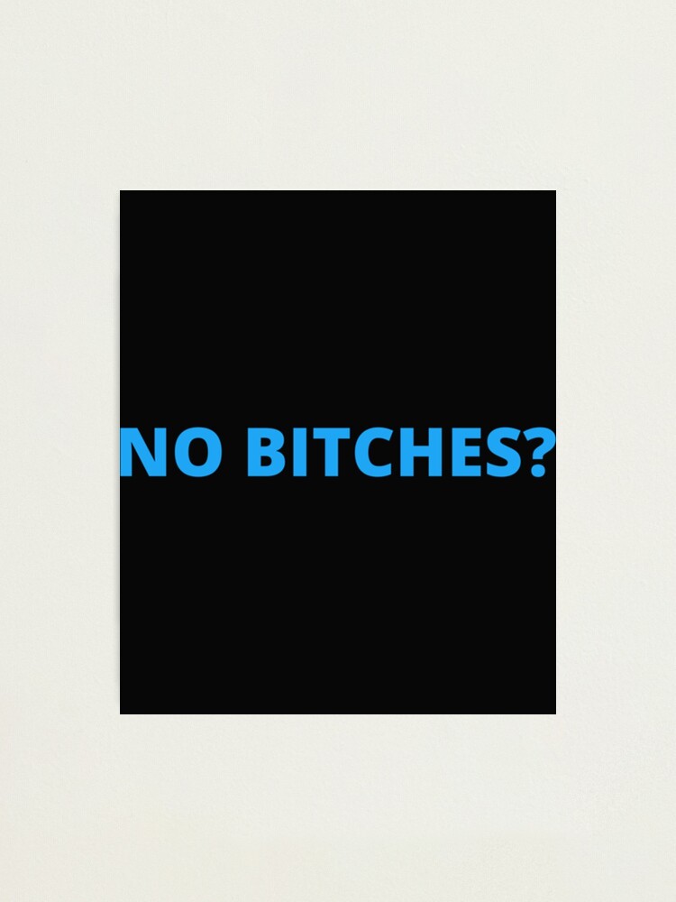 "NO BITCHES TRENDING VIRAL MEME " Photographic Print For Sale By ...