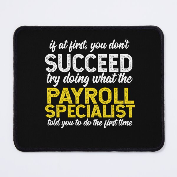 Item preview, If At First You Do Not Succeed, Try Doing What The Payroll Specialist Told You To Do The First Time designed and sold by TeesYouWant.
