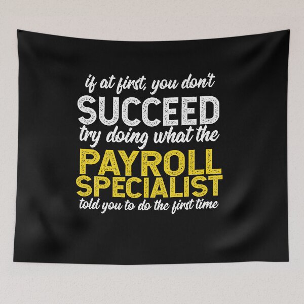 Item preview, If At First You Do Not Succeed, Try Doing What The Payroll Specialist Told You To Do The First Time designed and sold by TeesYouWant.