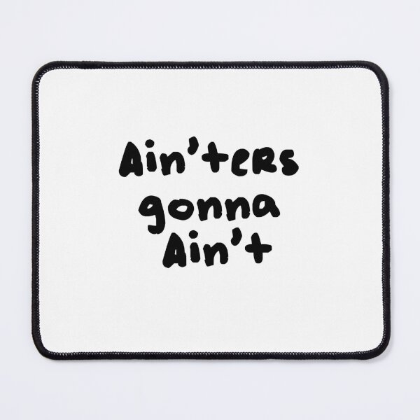 Item preview, Ain'ters gonna Ain't designed and sold by BrownMantis.