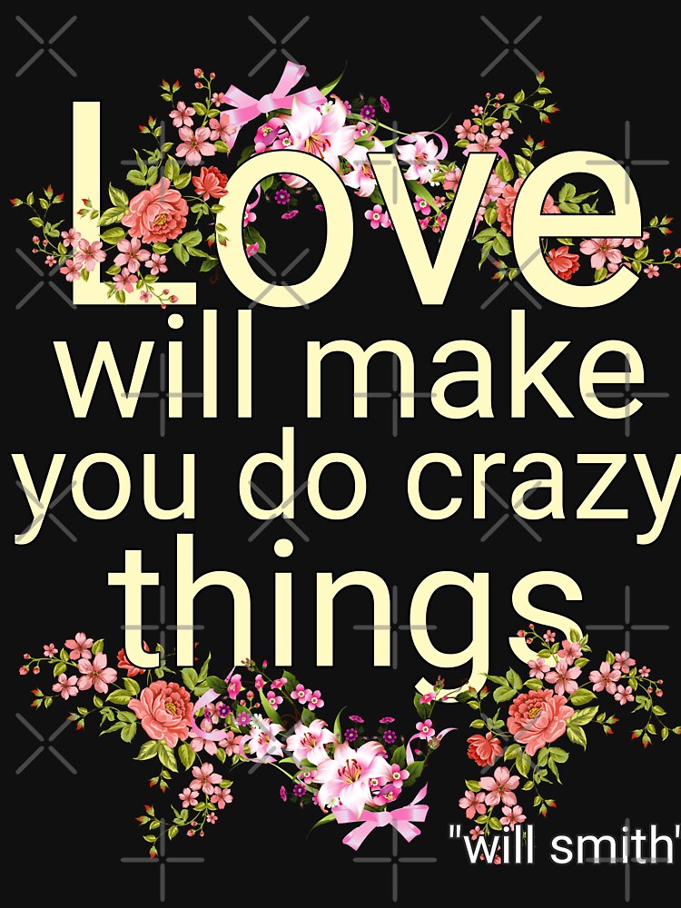Discover Love Will Make You Do Crazy Things T-Shirt