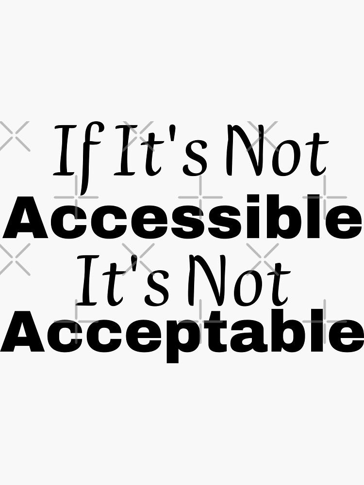 if-it-s-not-accessible-it-s-not-acceptable-quote-accessible-sticker