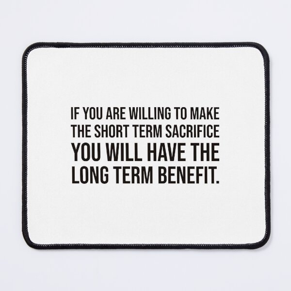 Item preview, if you are willing to make the short term sacrifice you will have the long term benefit. designed and sold by mikeldabbah.