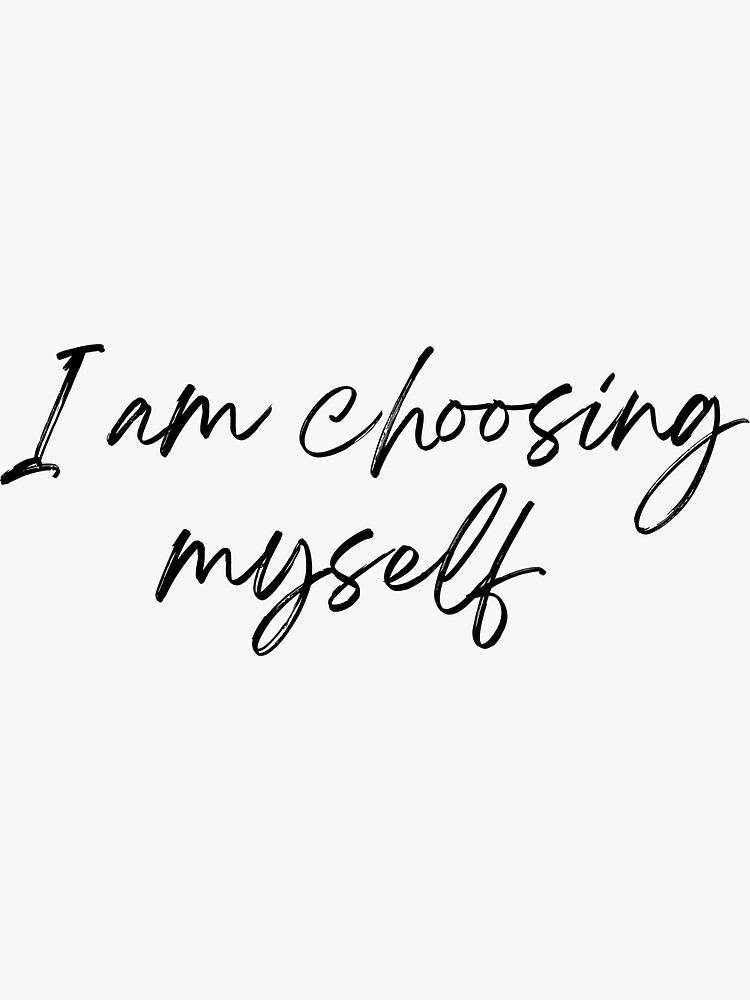 "I am choosing myself Life Quotes" Sticker by BloomingDiaries Redbubble