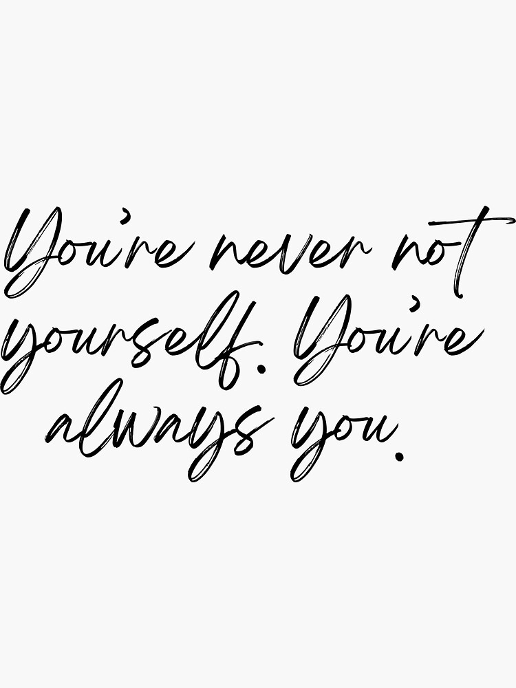 "You're never not yourself. You're always you Life Quotes" Sticker