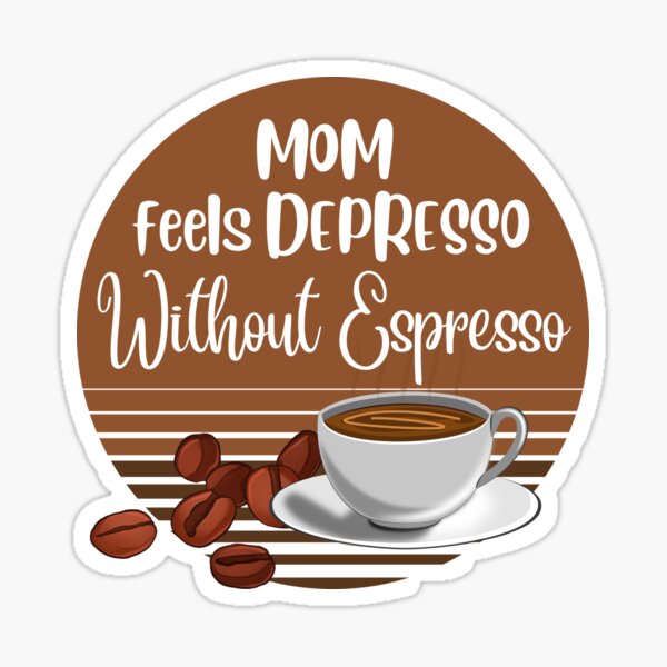 Mom Feels Depresso Without Espresso