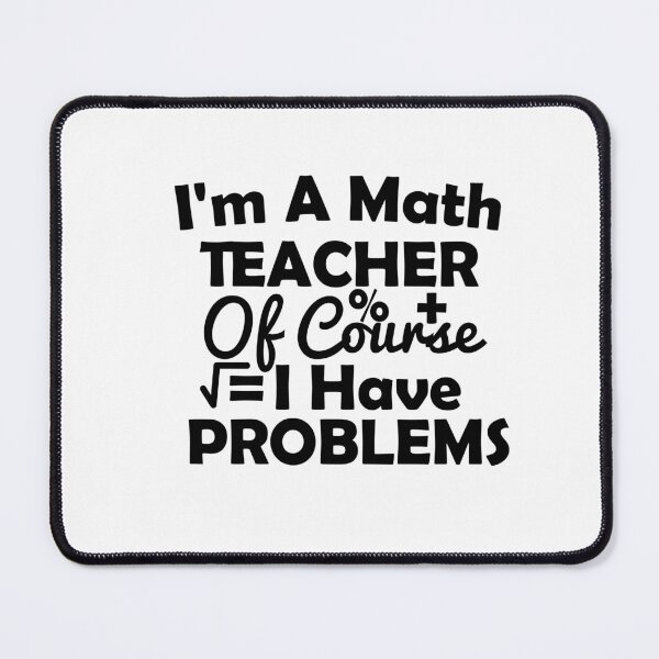 Item preview, I'm A Math Teacher Of Course I Have Problems, math teacher, math teacher lover, math teacher present designed and sold by adjamine.