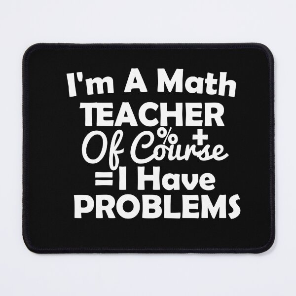 Item preview, I'm A Math Teacher Of Course I Have Problems, math teacher, math teacher lover, math teacher present designed and sold by adjamine.