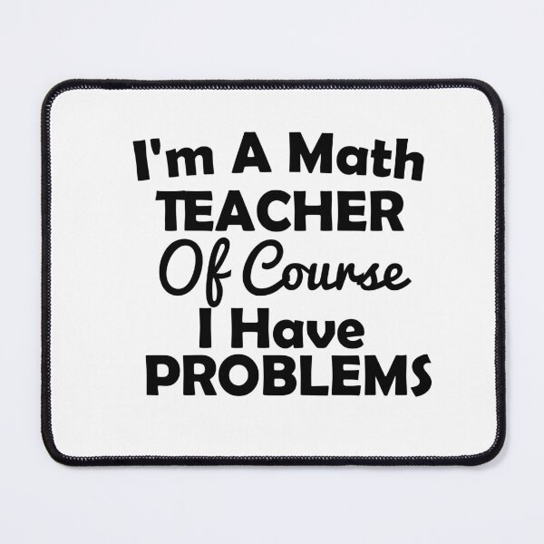 Item preview, I'm A Math Teacher Of Course I Have Problems, math teacher, math teacher lover, math teacher present designed and sold by adjamine.