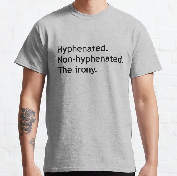 Hyphenated Non-hyphenated. The irony. Classic T-Shirt