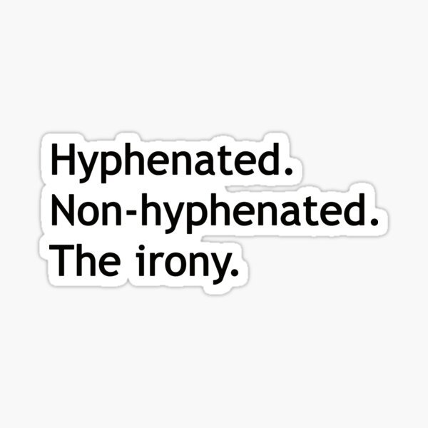 Hyphenated Non-hyphenated. The irony. Sticker