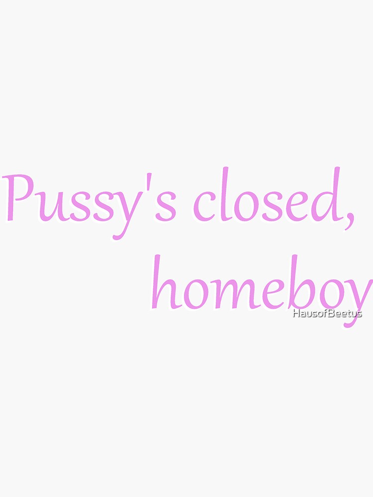 "p*ssy's Closed, Homeboy" Sticker For Sale By HausofBeetus | Redbubble