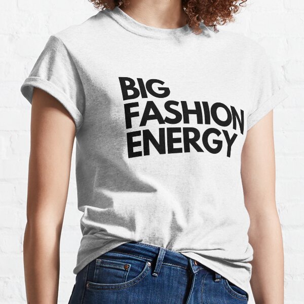 That Big Fashion Energy Classic T-Shirt