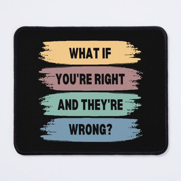 Item preview, what if you're right and they're wrong? - sarcastic quotes gift designed and sold by rmpk101.