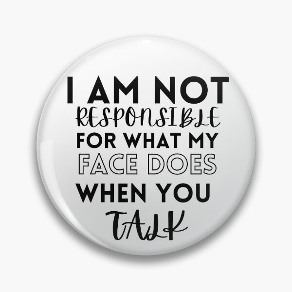 Item preview, I am not responsible for what my face does when you talk designed and sold by Dressculture.