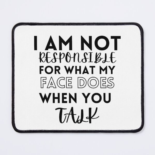 Item preview, I am not responsible for what my face does when you talk designed and sold by Dressculture.