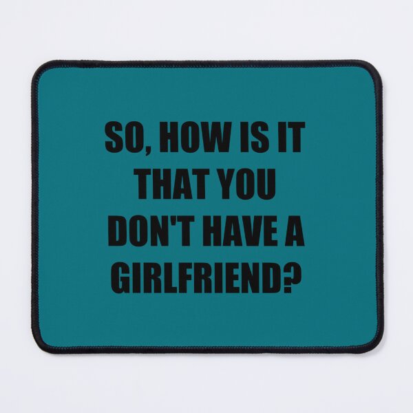 Item preview, So, how is it that you don_t have a girlfriend - Romance quotation. designed and sold by NickyKatt.