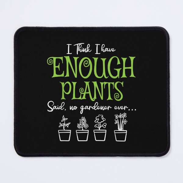 Item preview, I Think I Have Enough Plants Said No Gardener Ever designed and sold by terrycar.