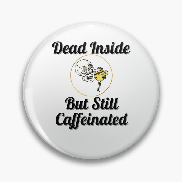 Item preview, Dead Inside But Still Caffeinated  designed and sold by Peter Stawicki.