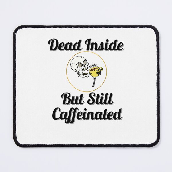 Item preview, Dead Inside But Still Caffeinated designed and sold by Peter Stawicki.