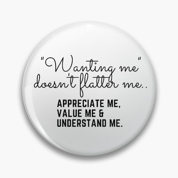 Item preview, Wanting me doesn't flatter me.. appreciate me, value me & understand me.. designed and sold by keenikai.