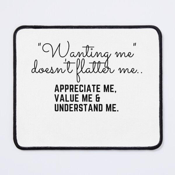 Item preview, Wanting me doesn't flatter me.. appreciate me, value me & understand me.. designed and sold by keenikai.
