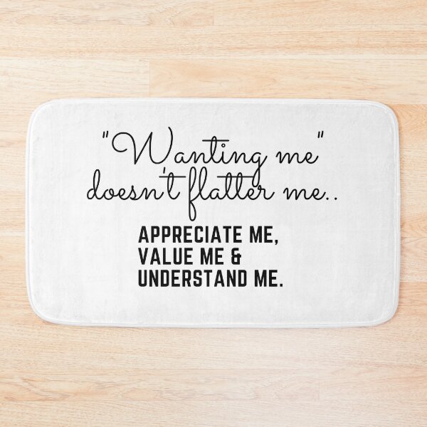 Item preview, Wanting me doesn't flatter me.. appreciate me, value me & understand me.. designed and sold by keenikai.