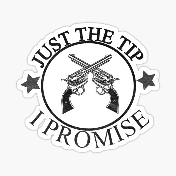 Just The Tip I Promise Just The Tip Sticker By Tshirtawards Redbubble