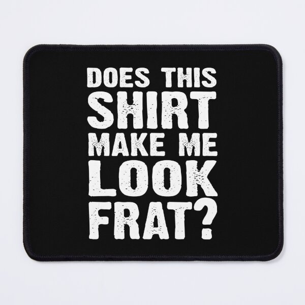 Item preview, Does this shirt make look Frat designed and sold by MallieWelch.
